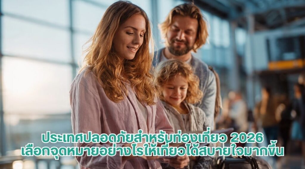 ประเทศปลอดภัยสำหรับท่องเที่ยว 2026: เลือกจุดหมายอย่างไรให้เที่ยวได้สบายใจมากขึ้น